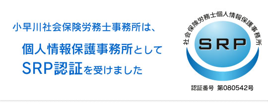 小早川社会保険労務士事務所は、個人情報保護事務所としてSRP認証を受けました